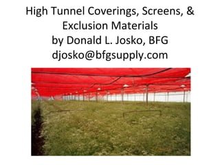 High Tunnel Coverings, Screens, &
       Exclusion Materials
     by Donald L. Josko, BFG
     djosko@bfgsupply.com
 