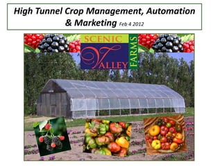 High Tunnel Crop Management, Automation
            & Marketing Feb 4 2012
 