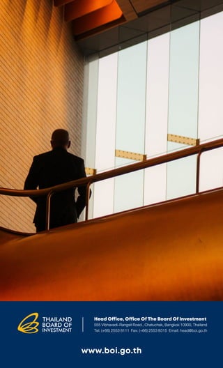 Head Office, Office Of The Board Of Investment
555Vibhavadi-RangsitRoad.,Chatuchak,Bangkok10900,Thailand
Tel: (+66) 2553 8111 Fax: (+66) 2553 8315 Email: head@boi.go.th
www.boi.go.th
 