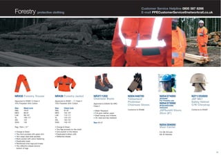 Customer Service Helpline 0800 587 8266
E-mail PPECustomerService@networkrail.co.uk

Forestry protective clothing

NR435 Forestry Trouser

NR436 Forestry Jacket

Approved to EN381-5 Class 2
70% Polyester 30% Cotton

Approved to EN381 – 11 Class 2
70% Polyester 30% Cotton

Size
SML
MED
LGE
XL
XXL
XXXL

Size
SML
MED
LGE
XL
XXL
XXXL

Waist (cm)
78-87
88-97
98-107
108-117
124
132

Reg: 79cm / 31”
•
•
•
•
•
•
•

Orange & Green
Two front pockets with green trim
Two cargo style side pockets
Back pocket with velcro fastening
Elasticated waist
Reinforced inner legs and knees
Two reflective stripes around
bottom of legs

•
•
•
•
•

Chest (cm)
91-97
102-107
112-117
124-127
132-137
140-147

Orange & Green
Two flap pockets on the chest
One pocket on the sleeve
Elasticated knitted cuffs
Reflective stripes

NRXT/1202
Chainsaw Boots
Approved to EN345 S3 HRO
Class 2
•
•
•
•

Water Resistant
Full grain leather upper
Steel toecap and midsole
Oil, heat and slip resistant

Size 40-47

N304/448700
Timberland
Protimber
Chainsaw Gloves

N254/274000

Conforms to EN388

JSPSurefit Visors
20cm (8”)

(Acetate)
For Forestry use

N254/272000
(Polycarbonate)
Unbound

N271/253000
JSP Mk7
Safety Helmet
C/W Chinstrap
Conforms to EN397

N254/304000
Visor Carrier
For Mk ll/lll and
Mk Vll Helmets

08

 