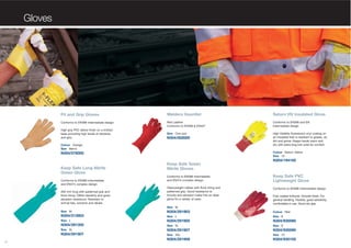 Gloves

Fit and Grip Gloves

Welders Gauntlet

Saturn HV Insulated Glove

Conforms to EN388 intermediate design.

Red Leather
Conforms to EN388 & EN407

Conforms to EN388 and EN
intermediate design

Size One size

High Visibility fluorescent vinyl coating on
an insulated liner is resistant to grease, oil,
dirt and grime. Keeps hands warm and
dry with extra long knit wrist for comfort.

High grip PVC lattice finish on a knitted
base providing high levels of dexterity
and grip.

N304/002000

Colour Orange
Size Men’s

Colour Saturn Yellow
Size 10

N304/076000

Keep Safe Long Nitrile
Green Glove
Conforms to EN388 intermediate
and EN374 complex design.
400 mm long with patterned grip and
flock lining. Offers dexterity and good
abrasion resistance. Resistant to
animal fats, solvents and alkalis.

Keep Safe Green
Nitrile Gloves

N304/194100

Conforms to EN388 intermediate
and EN374 complex design.

Keep Safe PVC
Lightweight Glove

Heavyweight rubber with flock lining and
patterned grip. Good resistance to
knocks and abrasion make this an ideal
glove for a variety of uses.

Conforms to EN388 intermediate design.
Fully coated knitwrist. Smooth finish. For
general handling. Flexible, good sensitivity,
comfortable in use. Good dry grip.

Size M
Size M

N304/213903
Size L

N304/291305
Size XL

N304/291907
11

N304/291903

Colour Red

Size L

Size 8

N304/291905

N304/930080

Size XL

Size 9

N304/291907

N304/930090

Size XXL

Size 10

N304/291909

N304/930100

 