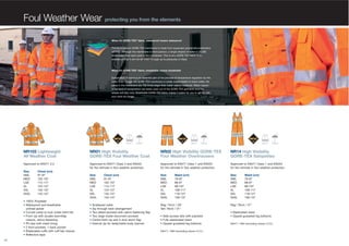 Foul Weather Wear protecting you from the elements
When it’s GORE-TEX® fabric, waterproof means waterproof
The bicomponent GORE-TEX membrane is made from expanded polytetrafluoroethylene
(ePTFE). Although the membrane is micro-porous, a single droplet of water is 20,000
times larger than each pore in the membrane. This is why GORE-TEX fabric is so
waterproof that it will not let water through up to pressures of 45psi.

When it’s GORE-TEX® fabric, breathable means breathable
Evaporation of sweat is an essential part of the process of temperature regulation by the
body. Even though the GORE-TEX membrane is totally impermeable to liquid water, the
pores in the membrane are 700 times larger than water vapour molecule. Water vapour
in the form of perspiration can easily pass out of the GORE-TEX garments and the
wearer will stay cool. Breathable GORE-TEX fabric makes it easier for you to get on with
your work for longer.

EN471

EN343

EN471

EN343

EN471

EN343

NR103 Lightweight
All Weather Coat

NR01 High Visibility
GORE-TEX Foul Weather Coat

NR02 High Visibility GORE-TEX
Foul Weather Overtrousers

NR14 High Visibility
GORE-TEX Salopettes

Approved to EN471 3.3

Approved to EN471 Class 3 and EN343
for the ultimate in foul weather protection.

Approved to EN471 Class 1 and EN343
for the ultimate in foul weather protection.

Approved to EN471 Class 1 and EN343
for the ultimate in foul weather protection.

Size
SML
MED
LGE
XL
XXL
XXXL

Size
SML
MED
LGE
XL
XXL
XXXL

Size
SML
MED
LGE
XL
XXL
XXXL

Size
SML
MED
LGE
XL
XXL
XXXL

Chest (cm)
91-97
102-107
112-117
124-127
132-137
142-147

• 100% Polyester
• Waterproof and breathable
unlined jacket
• Curved collar to tuck under hard hat
• Front zip with double stormflap
closure, velcro fastening
• Pit zips with mesh lining
• 2 front pockets, 1 back pocket
• Elasticated cuffs with cuff tab closure
• Reflective tape
05

•
•
•
•
•
•

Chest (cm)
91-97
102-107
112-117
124-127
132-137
142-147

Scalloped collar
Zip through neck arrangement
Two jetted pockets with velcro fastening flap
Two large inside document pockets
Centre front zip and 5 stud storm flap
Internal zip for detachable body warmer

Waist (cm)
78-87
88-97
98-107
108-117
118-127
128-137

Reg: 74cm / 29”
Tall: 79cm / 31”
• Side access slits with plackets
• Fully elasticated waist
• Zipped gusseted leg bottoms
EN471: 1994 (excluding clause 4.2.5.)

Waist (cm)
78-87
88-97
98-107
108-117
118-127
128-137

Reg: 79cm / 31”
• Elasticated waist
• Zipped gusseted leg bottoms
EN471: 1994 (excluding clause 4.2.5.)

 