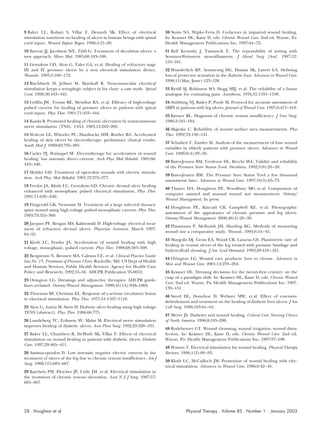 9 Baker LL, Rubayi S, Villar F, Demuth SK. Effect of electrical               30 Stotts NA, Wipke-Tevis D. Co-factors in impaired wound healing.
stimulation waveform on healing of ulcers in human beings with spinal         In: Krasner DL, Kane D, eds. Chronic Wound Care. 2nd ed. Wayne, Pa:
cord injury. Wound Repair Regen. 1996;4:21–28.                                Health Management Publications Inc; 1997:64 –72.
10 Barron JJ, Jacobson WE, Tidd G. Treatment of decubitus ulcers: a           31 Bell Krotosky J, Tamancik E. The repeatability of testing with
new approach. Minn Med. 1985;68:103–106.                                      Semmes-Weinstein monofilaments. J Hand Surg [Am]. 1987;12:
                                                                              155–161.
11 Gentzkow GD, Alon G, Taler GA, et al. Healing of refractory stage
III and IV pressure ulcers by a new electrical stimulation device.            32 Wunderlich RP, Armstrong DG, Husain SK, Lavery LA. Defining
Wounds. 1993;5:160 –172.                                                      loss of protective sensation in the diabetic foot. Advances in Wound Care.
                                                                              1998;11(May/June):123–128.
12 Rischbieth H, Jelbart M, Marshall R. Neuromuscular electrical
stimulation keeps a tetraplegic subject in his chair: a case study. Spinal    33 Revill SJ, Robinson SO, Hogg MIJ, et al. The reliability of a linear
Cord. 1998;36:443– 445.                                                       analogue for evaluating pain. Anesthesia. 1976;31:1191–1198.
13 Griffin JW, Tooms RE, Mendius RA, et al. Efficacy of high-voltage          34 Stubbing NJ, Bailey P, Poole M. Protocol for accurate assessment of
pulsed current for healing of pressure ulcers in patients with spinal         ABPI in patients with leg ulcers. Journal of Wound Care. 1997;6:417– 418.
cord injury. Phys Ther. 1991;71:433– 444.
                                                                              35 Kistner RL. Diagnosis of chronic venous insufficiency. J Vasc Surg.
14 Kaada B. Promoted healing of chronic ulceration by transcutaneous          1986;3:181–184.
nerve stimulation (TNS). VASA. 1983;12:262–269.
                                                                              36 Majeske C. Reliability of wound surface area measurements. Phys
15 Wolcott LE, Wheeler PC, Hardwicke HM, Rowley BA. Accelerated               Ther. 1992;72:138 –141.
healing of skin ulcers by electrotherapy: preliminary clinical results.
                                                                              37 Schubert V, Zander M. Analysis of the measurement of four wound
South Med J. 1969;62:795– 801.
                                                                              variables in elderly patients with pressure ulcers. Advances in Wound
16 Carley PJ, Wainapel SF. Electrotherapy for acceleration of wound           Care. 1996;9(4):29 –36.
healing: low intensity direct current. Arch Phys Med Rehabil. 1985;66:
                                                                              38 Bates-Jensen BM, Vredevoe DL, Brecht M-L. Validity and reliability
443– 446.
                                                                              of the Pressure Sore Status Tool. Decubitus. 1992;5(6):20 –28.
17 Mulder GD. Treatment of open-skin wounds with electric stimula-
                                                                              39 Bates-Jensen BM. The Pressure Sore Status Tool a few thousand
tion. Arch Phys Med Rehabil. 1991;72:375–377.
                                                                              assessments later. Advances in Wound Care. 1997;10(5):65–73.
18 Feedar JA, Kloth LC, Gentzkow GD. Chronic dermal ulcer healing
                                                                              40 Thawer HA, Houghton PE, Woodbury MG et al. Comparison of
enhanced with monophasic pulsed electrical stimulation. Phys Ther.
                                                                              computer assisted and manual wound size measurement. Ostomy/
1991;71:639 – 649.
                                                                              Wound Management. In press.
19 Fitzgerald GK, Newsome D. Treatment of a large infected thoracic
                                                                              41 Houghton PE, Kincaid CB, Campbell KE, et al. Photographic
spine wound using high voltage pulsed monophasic current. Phys Ther.
                                                                              assessment of the appearance of chronic pressure and leg ulcers.
1993;73:355–360.
                                                                              Ostomy/Wound Management. 2000;46(4):20 –30.
20 Jacques PF, Brogan MS, Kalinowski D. High-voltage electrical treat-
                                                                              42 Plassmann P, Melhuish JM, Harding KG. Methods of measuring
ment of refractory dermal ulcers. Physician Assistant. March 1997:
                                                                              wound size a comparative study. Wounds. 1994;6:54 – 61.
84 –91.
                                                                              43 Margolis DJ, Gross EA, Wood CR, Lazarus GS. Planimetric rate of
21 Kloth LC, Feedar JA. Acceleration of wound healing with high
                                                                              healing in venous ulcers of the leg treated with pressure bandage and
voltage, monophasic, pulsed current. Phys Ther. 1988;68:503–508.
                                                                              hydrocolloid dressing. J Am Acad Dermatol. 1993;28:418 – 421.
22 Bergstrom N, Bennett MA, Calrson CE, et al. Clinical Practice Guide-
                                                                              44 Ovington LG. Wound care products: how to choose. Advances in
line No. 15: Treatment of Pressure Ulcers. Rockville, Md: US Dept of Health
                                                                              Skin and Wound Care. 2001;14:259 –264.
and Human Services, Public Health Services, Agency for Health Care
Policy and Research; 1992:55–56. AHCPR Publication 95-0652.                   45 Krasner DL. Dressing decisions for the twenty-first century: on the
                                                                              cusp of a paradigm shift. In: Krasner DL, Kane D, eds. Chronic Wound
23 Ovington LG. Dressings and adjunctive therapies: AHCPR guide-
                                                                              Care. 2nd ed. Wayne, Pa: Health Management Publications Inc; 1997:
lines revisited. Ostomy/Wound Management. 1999;45(1A):94S–106S.
                                                                              139 –151.
24 Thurman BF, Christian EL. Response of a serious circulatory lesion
                                                                              46 Steed DL, Donohoe D, Webster MW, et al. Effect of extensive
to electrical stimulation. Phys Ther. 1971;51:1107–1110.
                                                                              debridement and treatment on the healing of diabetic foot ulcers. J Am
25 Alon G, Azaria M, Stein H. Diabetic ulcer healing using high voltage       Coll Surg. 1996;183:61– 64.
TENS [abstract]. Phys Ther. 1986;66:775.
                                                                              47 Meyer JS. Diabetes and wound healing. Critical Care Nursing Clinics
26 Lundeberg TC, Eriksson SV, Malm M. Electrical nerve stimulation            of North America. 1996;8:195–200.
improves healing of diabetic ulcers. Ann Plast Surg. 1992;29:328 –331.
                                                                              48 Rodeheaver GT. Wound cleansing, wound irrigation, wound disin-
27 Baker LL, Chambers R, DeMuth SK, Villar F. Effects of electrical           fection. In: Krasner DL, Kane D, eds. Chronic Wound Care. 2nd ed.
stimulation on wound healing in patients with diabetic ulcers. Diabetes       Wayne, Pa: Health Management Publications Inc; 1997:97–108.
Care. 1997;20:405– 411.
                                                                              49 Watson T. Electrical stimulation for wound healing. Physical Therapy
28 Assimacopoulos D. Low intensity negative electric current in the           Reviews. 1996;1(2):89 –93.
treatment of ulcers of the leg due to chronic venous insufficiency. Am J
                                                                              50 Kloth LC, McCulloch JM. Promotion of wound healing with elec-
Surg. 1968;115:683– 687.
                                                                              trical stimulation. Advances in Wound Care. 1996;9:42– 45.
29 Katelaris PM, Fletcher JP, Little JM, et al. Electrical stimulation in
the treatment of chronic venous ulceration. Aust N Z J Surg. 1987;57:
605– 607.




28 . Houghton et al                                                                      Physical Therapy . Volume 83 . Number 1 . January 2003
 