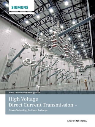 Answers for energy.
High Voltage
Direct Current Transmission –
Proven Technology for Power Exchange
www.siemens.com/energy/hvdc
 