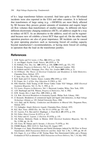 394 High Voltage Engineering: Fundamentals
of h.v. large transformer failures occurred. And later quite a few SE-related
incidents were also reported in the USA and other countries. It is believed
that transformers of large rating (e.g. 100 MVA) are most likely affected
by SE because they possess greater amounts of insulation and require larger
oil flow volumes than transformers of smaller ratings. As different oils have
different electrostatic charging tendencies (ECT), oil additives might be a way
to reduce oil ECT. As an alternative to the additive, used oil can be regener-
ated because new oil exhibits a lower ECT than aged oil. On the other hand,
operation practices are also of great importance. SE incidents can be caused
by poor operating practices such as increasing forced oil cooling capacity
beyond manufacturer’s recommendations, or having more forced oil cooling
in operation than the load on the transformer justifies.
References
1. D.M. Taylor and T.J. Lewis. J. Phys. D4 (1971), p. 1346.
2. A. von Hippel. Ergebn. Exakt. Naturw. 14 (1935), p. 79.
3. H. Fröhlich. Proc. Roy. Soc. 160 (1937), p. 230; A188 (1947), pp. 521, 532.
4. R. Stratton. Progress in Dielectrics, Vol. 3, p. 235. Haywood, London, 1961.
5. H. Fröhlich and B.V. Paranjape. Proc. Phys. Soc. London B69 (1956), p. 21.
6. J.J. O’Dwyer. The Theory of Electrical Conduction and Breakdown in Solid Dielectrics.
Clarendon Press, Oxford, 1973.
7. F. Seitz. Phys. Rev. 73 (1979), p. 833.
8. K.H. Stark and C.G. Garton. Nature, London 176 (1955), p. 1225.
9. R. Cooper. Int. J. of Elec. Eng. Education 1 (1963), p. 241.
10. H.R. Gnerlich. Field Testing of HV Power Cables Under VLF Voltages. IEEE Electrical
Insulation Magazine, Vol. 11, No. 5, 1995, p. 13.
11. T.J. Lewis. Progress in Dielectrics, Vol. 1. Haywood, London; Wiley, New York, 1959.
12. A.H. Sharbaugh and P.K. Watson, Progress in Dielectrics, Vol. 4, 1962.
13. D.W. Swann. Brit. J. Appl. Phys. 135 (1962), p. 208.
14. J.A. Kok. Electrical Breakdown in Insulating Liquids. Philips Tech. Library, 1961.
15. Z. Krasucki. Breakdown of commercial liquid and liquid solid dielectrics, in High Voltage
Technology (Alston), p. 129. Oxford University Press, 1968.
16. A.A. Zaky and R. Hawley. Conduction and Breakdown in Mineral Oils. Pergamon Press,
Oxford, 1973.
17. T.J. Gallagher. Simple Dielectric Liquids. Clarendon Press, Oxford, 1975.
18. K.C. Kao. Trans. AIEEE Elec. Ins. Vol. E1-11 (1976), pp. 121–128.
19. J.C. Lacroix, P.A. Hen and E.J. Hopfinger. J. Fluid Mech. 69 (1975), p. 539.
20. N.J. Felici. Direct Current 2 (1971), p. 147.
21. N.J. Felici and J.C. Lacroix. J. Electrost. 5 (1978), p. 135.
22. J.K. Nelson. Dielectric Fluids in Motion. IEEE Electrical Insulation Magazine, Vol. 10,
No. 11 994, pp. 16–28.
23. J.D. Cross, M. Nakans and S. Savanis. J. Electrost. 7 (1979), p. 361.
24. CIGRE Report, JWG 12/15.13, Task Force 02, August 1997.
25. Peyraque et al. Static Electrification and Partial Discharges induced by Oil Flow in Power
Transformers. IEEE Transactions Dielectric and Elec. Insul. Vol. 2, No. 1, 1995, pp. 40–45.
26. G.S. Eager, Jr, et al. Effect of DC Testing Water Tree Deteriorated Cables and a Primary
Evaluation of VLF as alternative. IEEE Transaction on Power Delivery, Vol. 7, N, July 1992.
 