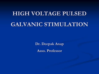 HIGH VOLTAGE PULSED
GALVANIC STIMULATION
Dr. Deepak Anap
Asso. Professor
 