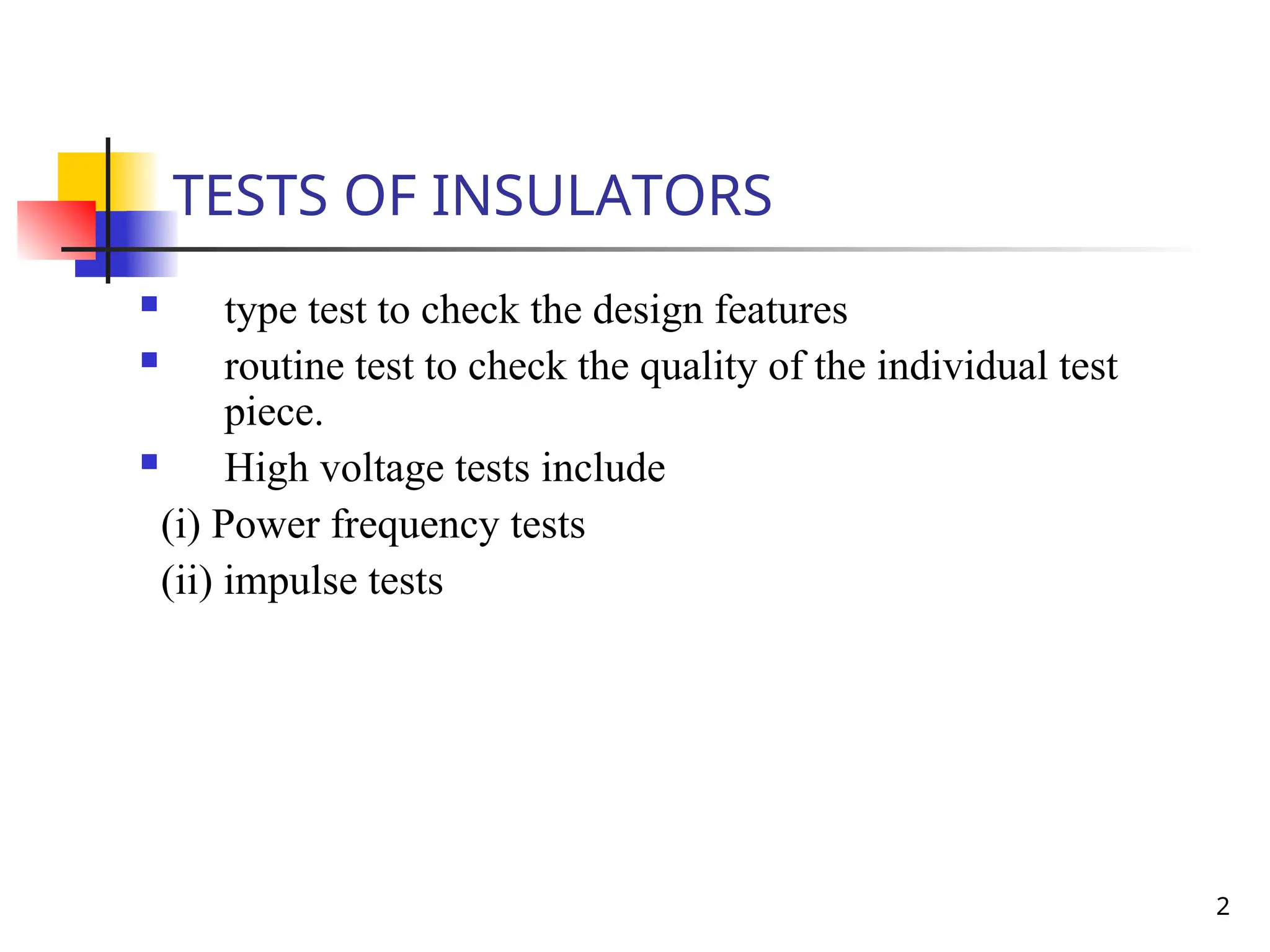 2
TESTS OF INSULATORS
 type test to check the design features
 routine test to check the quality of the individual test
piece.
 High voltage tests include
(i) Power frequency tests
(ii) impulse tests
 