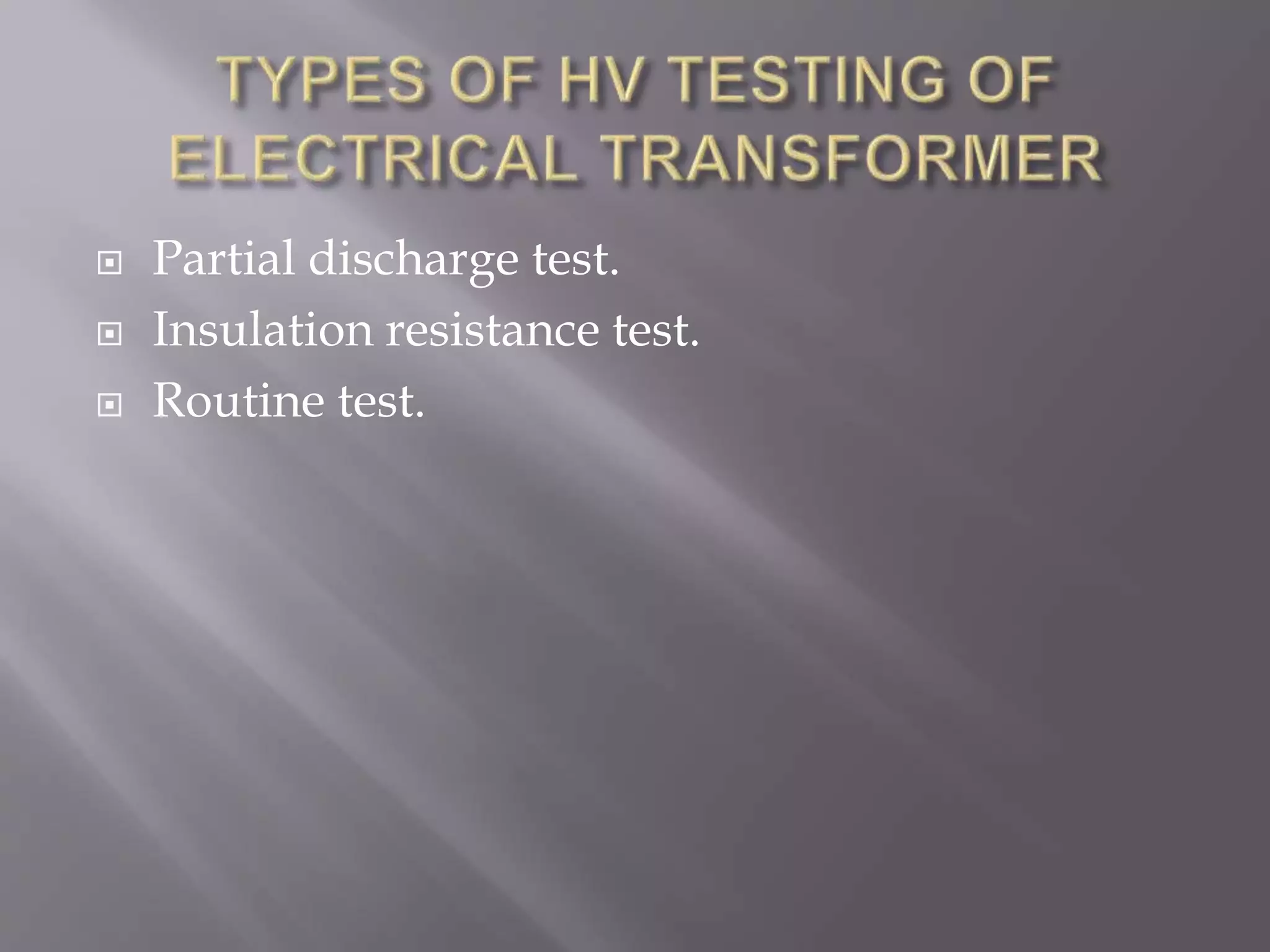  Partial discharge test.
 Insulation resistance test.
 Routine test.
 