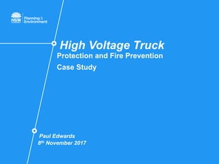 High Voltage Truck
Protection and Fire Prevention
Case Study
Paul Edwards
8th November 2017
 