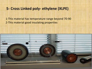 5- Cross Linked poly- ethylene (XLPE)
1-This material has temperature range beyond 70-90
2-This material good insulating properties
 