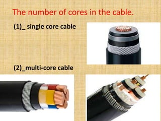 The number of cores in the cable.
(1)_ single core cable
(2)_multi-core cable
 