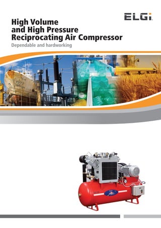 High Volume
and High Pressure
Reciprocating Air Compressor
Dependable and hardworking
 