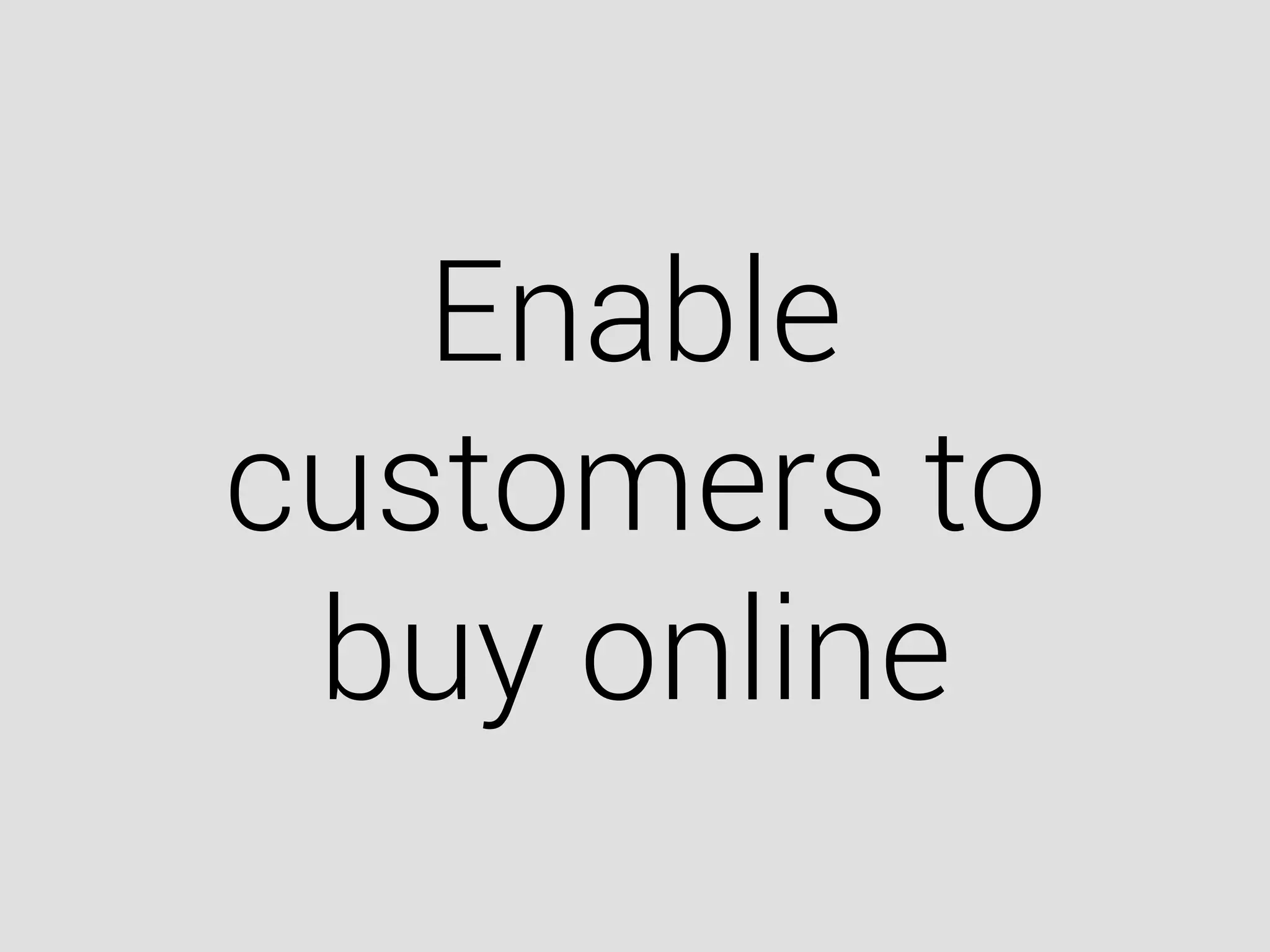 Enable
customers to
buy online
 
