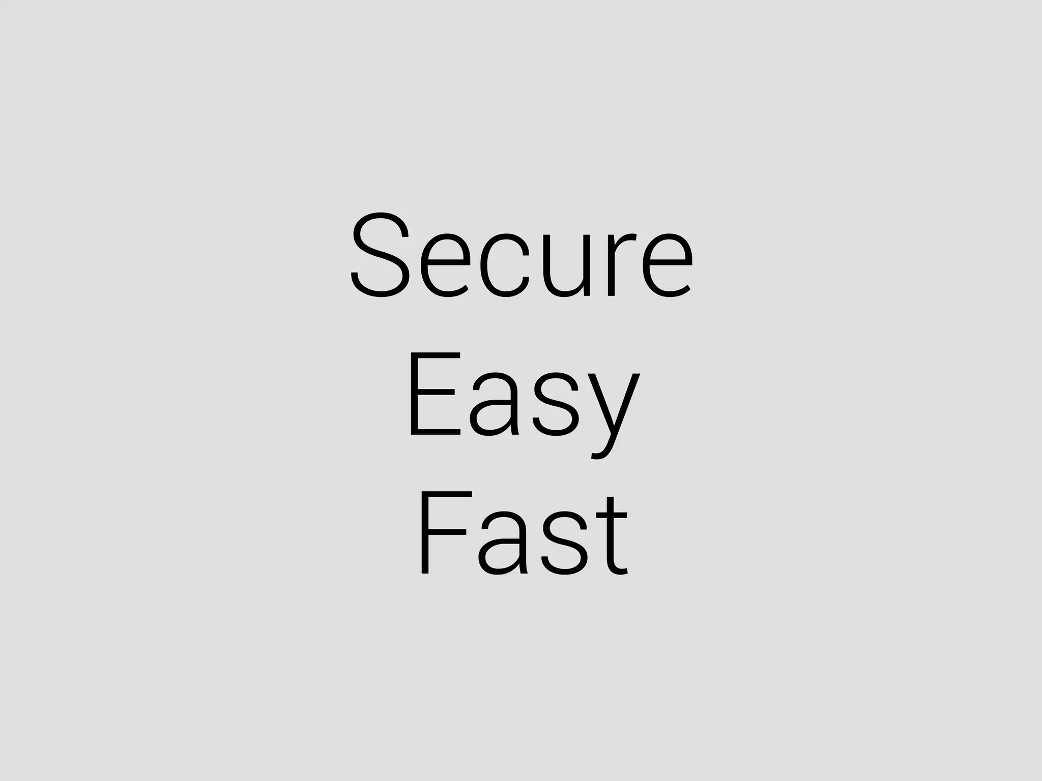 Secure
Easy
Fast
 
