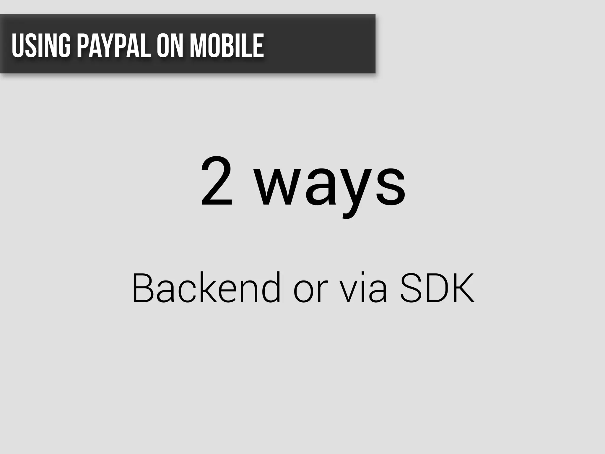 2 ways
Backend or via SDK
Using PayPal On Mobile
 