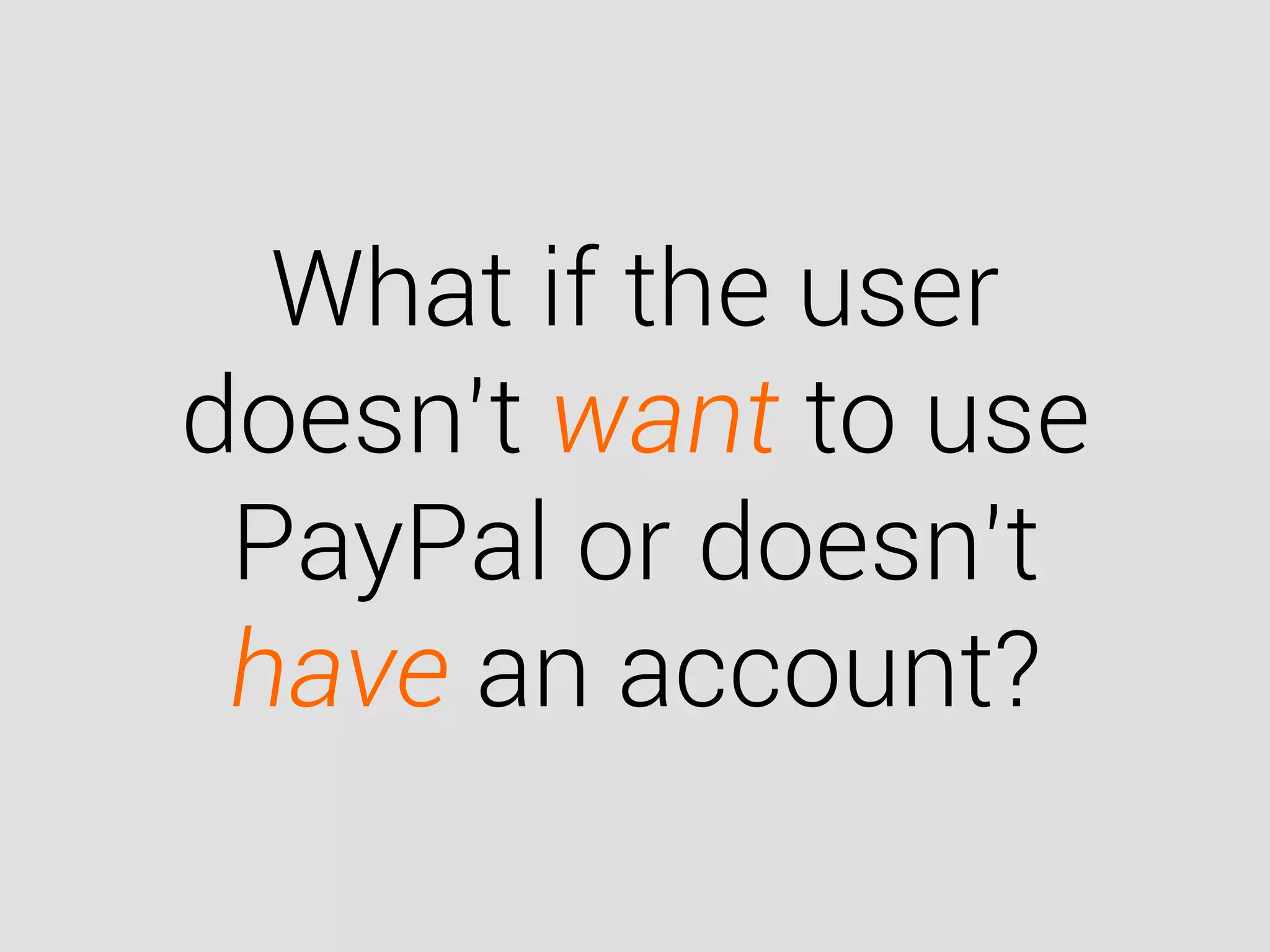 What if the user
doesn’t want to use
PayPal or doesn’t
have an account?
 