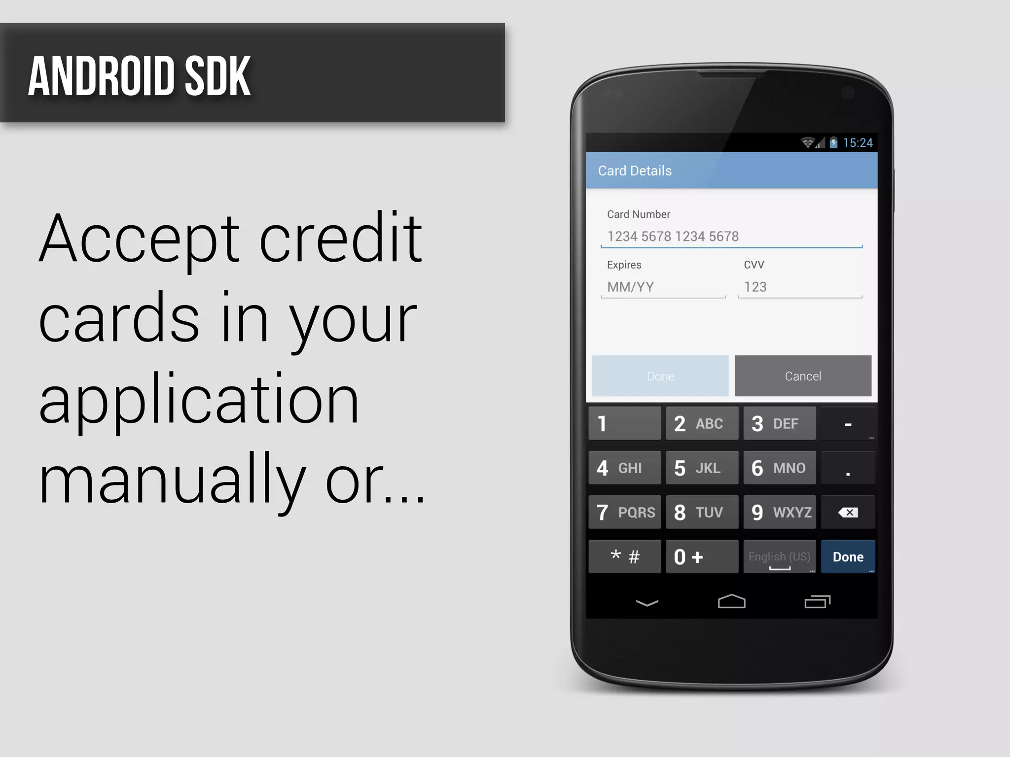 Accept credit
cards in your
application
manually or...
Android SDK
 