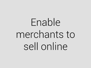 Enable
merchants to
sell online
 