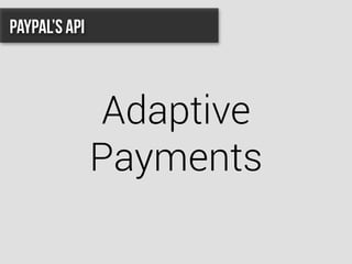 Adaptive
Payments
PayPal’s API
 