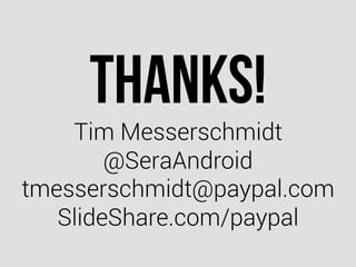 Thanks!
Tim Messerschmidt
@SeraAndroid
tmesserschmidt@paypal.com
SlideShare.com/paypal
 