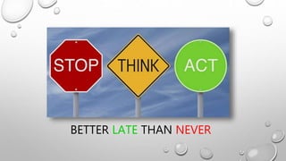 BETTER LATE THAN NEVER
 