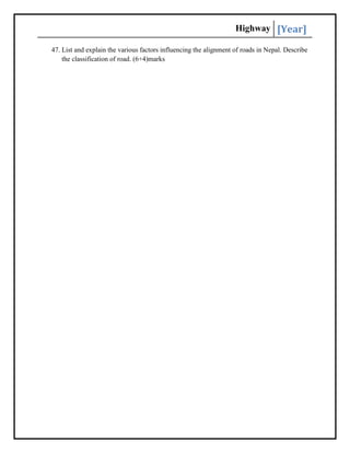 Highway [Year]
47. List and explain the various factors influencing the alignment of roads in Nepal. Describe
the classification of road. (6+4)marks
 