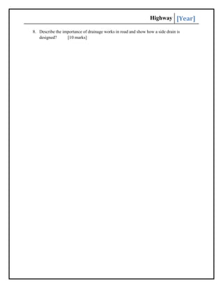 Highway [Year]
8. Describe the importance of drainage works in road and show how a side drain is
designed? [10 marks]
 