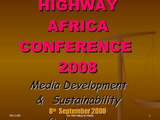 HIGHWAY AFRICA CONFERENCE  2008 Media Development &  Sustainability 8 th   September 2008 Grahamstown 