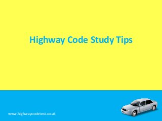 Highway Code Study Tips

www.highwaycodetest.co.uk

 