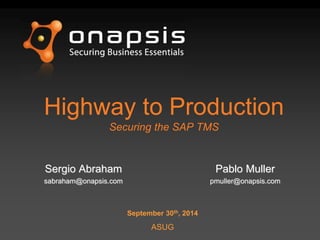Highway to Production
Securing the SAP TMS
September 30th, 2014
ASUG
Sergio Abraham
sabraham@onapsis.com
Pablo Muller
pmuller@onapsis.com
 
