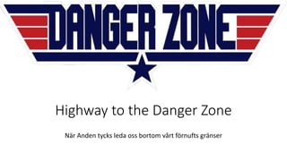 Highway to the Danger Zone
När Anden tycks leda oss bortom vårt förnufts gränser
 