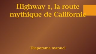 Highway 1, la route
mythique de Californie
Diaporama manuel
 