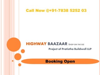 HIGHWAY BAAZAAR SHOP ON THE GO
Project of Pratistha Buildwell LLP
Call Now @+91-7838 5252 03
Booking Open
 