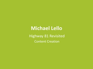 Michael Lello
Highway 81 Revisited
Content Creation

 