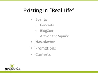 Existing in “Real Life”
• Events
• Concerts
• BlogCon
• Arts on the Square

• Newsletter
• Promotions
• Contests

 
