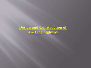 Design and Construction of
4 – Line highway
 