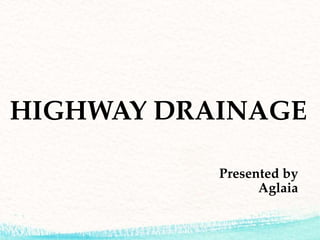 HIGHWAY DRAINAGE
Presented by
Aglaia
 