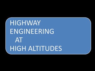 HIGHWAY
ENGINEERING
AT
HIGH ALTITUDES
 