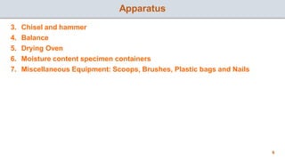 Apparatus
6
3. Chisel and hammer
4. Balance
5. Drying Oven
6. Moisture content specimen containers
7. Miscellaneous Equipm...