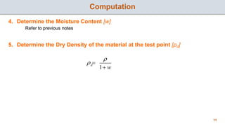 Computation
4. Determine the Moisture Content [w]
Refer to previous notes
5. Determine the Dry Density of the material at ...