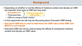 Background
• Depending on whether or not the effects of moisture content and density on CBR
are required, three type of CB...