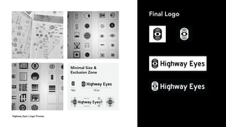 Highway Eyes | Logo Process
Final Logo
181pt18pt
Minimal Size &
Exclusion Zone
 