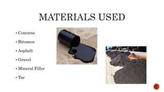  Concrete
 Bitumen
 Asphalt
 Gravel
 Mineral Filler
 Tar
 