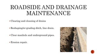  Clearing and cleaning of drains
 Reshaping/re-grading ditch, line drain.
 Clear manhole and underground pipes.
 Erosion repair.
 