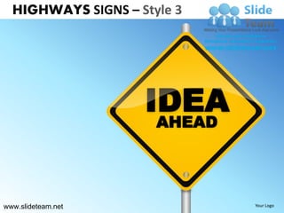 HIGHWAYS SIGNS – Style 3




                    IDEA
                      AHEAD




www.slideteam.net             Your Logo
 