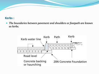 Kerbs :
 The boundaries between pavement and shoulders or footpath are known
as kerbs.
 
