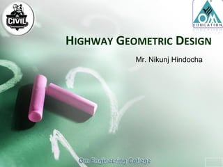 HIGHWAY GEOMETRIC DESIGN
Mr. Nikunj Hindocha
 