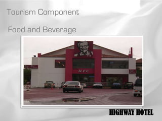 Tourism Component

Food and Beverage




                    HIGHWAY HOTEL
 