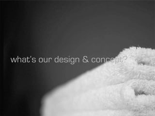 what’s our design & concept?
 
