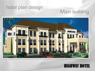 hotel plan design
                    Main building




                     HIGHWAY HOTEL
 